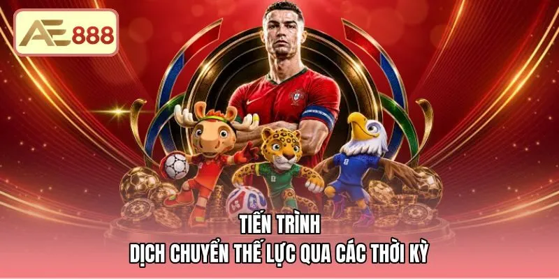 tien-trinh-dich-chuyen-the-luc-qua-cac-thoi-ky Tiến trình chuyển dịch thế lực cùng các triều đại bóng đá